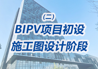 BIPV項目初設(shè)、施工圖設(shè)計階段需要重點做哪些工作？